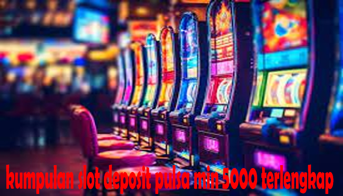 kumpulan slot deposit pulsa min 5000 terlengkap